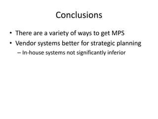 Conclusions
• There are a variety of ways to get MPS
• Vendor systems better for strategic planning
  – In-house systems not significantly inferior
 