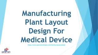 Manufacturing
Plant Layout
Design For
Medical Devicehttps://www.operonstrategist.com/facility-layout-design
 