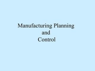 Manufacturing Planning
and
Control
 