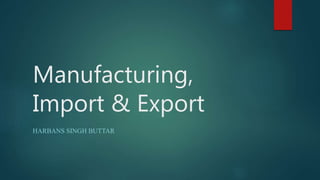 Manufacturing,
Import & Export
HARBANS SINGH BUTTAR
 