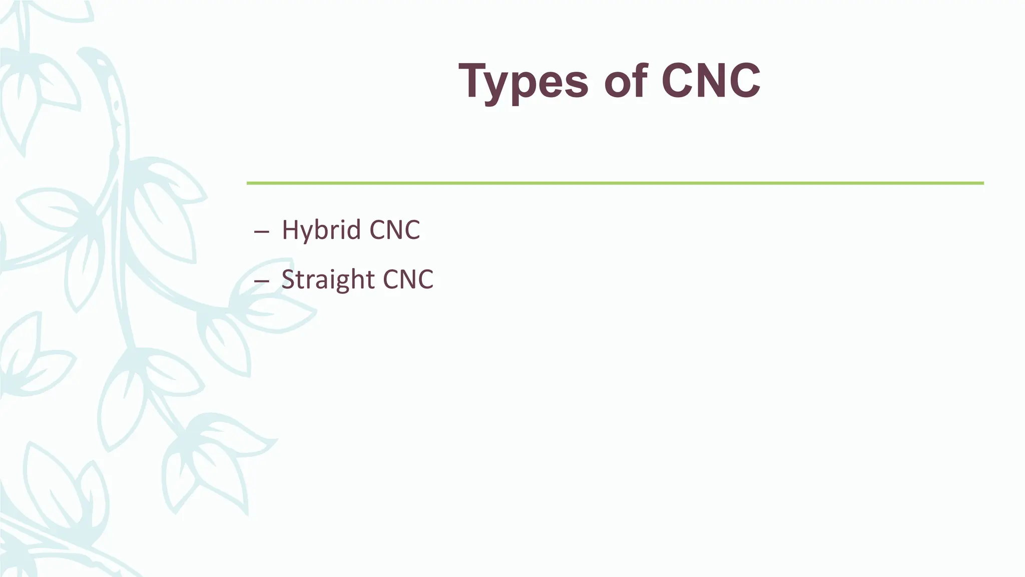 Types of CNC
&ndash; Hybrid CNC
&ndash; Straight CNC
 