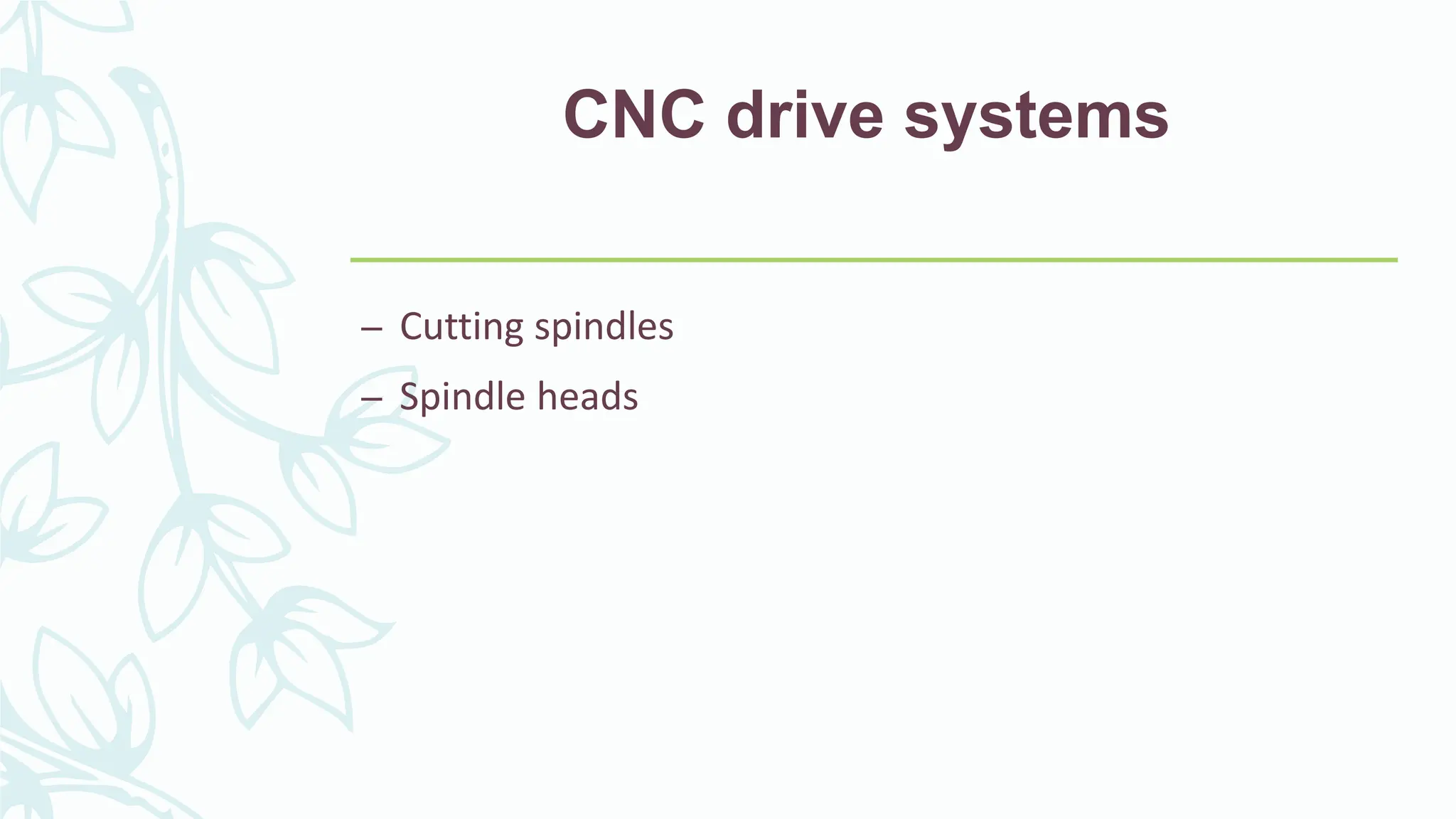 CNC drive systems
&ndash; Cutting spindles
&ndash; Spindle heads
 