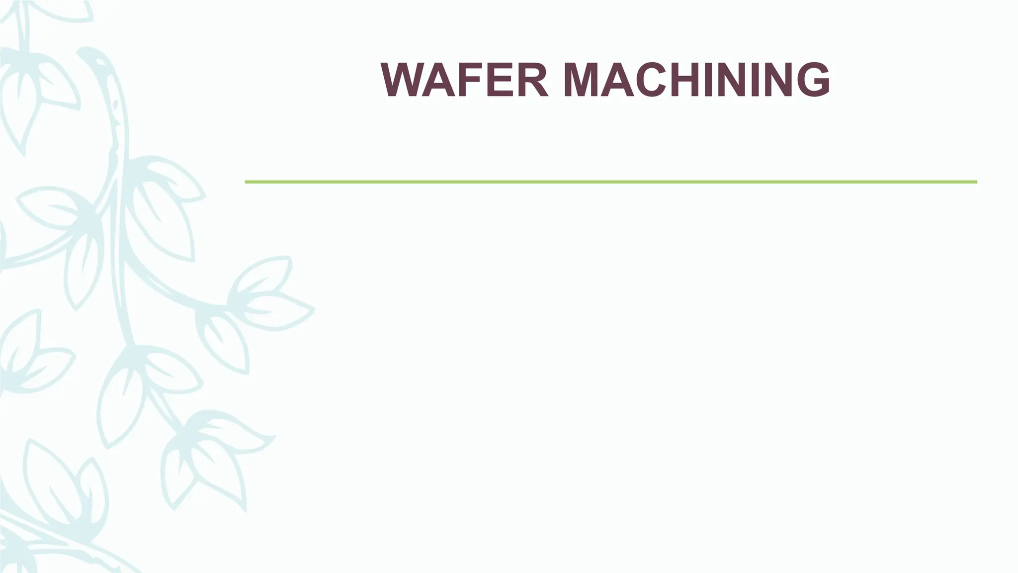 WAFER MACHINING
 