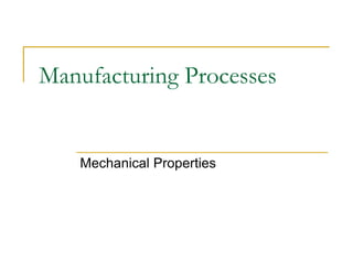 Manufacturing Processes
Mechanical Properties
 