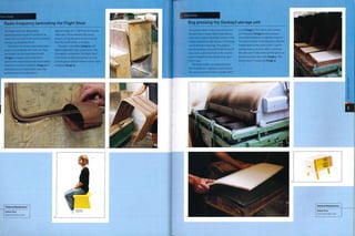 Case Study
Radio frequency laminating the Flight Stool
The Flight Stool was designed by
BarberOsgerby in 1998. It is produced by
Isokon Plus in a split mold, and the adhesive
curing is accelerated with RF.
The birch core veneers and walnut face
veneers are prepared with adhesive. They
are loaded into the metal-faced mold
(image 1). A copper coil is inserted to
connect the metal-faced mold halves before
maximum pressure is applied (image 2). RF
generation is activated, which raises the
temperature of the adhesive to
approximately 700C (i580F) by exciting the
molecules. This accelerates the curing
process so that the part can be removed
from the mold within 10 minutes.
The part is demolded (image 3) and
held in a jig until it has cooled down. This
is to reduce spring-back. The Flight Stool
is trimmed, sanded and painted. In 2005,
a set of special edition Pantone colours were
produced (image 4).
I
3
Featured Manufacturer
Isokon Plus
www.isokonplus.com
Case Study
Bag pressing the Donkey3 storage unit
This process, which uses a vacuum to force
the part onto a single sided mold, reduces
costs and increases flexibility. However, only
shallow geometries like the base of Donkeys
can be formed in this way. This product
was designed by Shin and Tomoko Azumi in
2003 and is a development of the original
Isokon Penguin Donkey designed by Egon
Riss in 1939.
The birch veneers are prepared and a
film of adhesive is applied to each surface.
The veneers are then laid on a single sided
mold (image i).The rubber seal is drawn
over the parts (image 2) and a vacuum
forces the lamination to take the shape of
the mold. A heater is introduced to raise the
temperature on the mold to 6o0C (i40°F)
and decrease cycle time. After 20 minutes
the adhesive is fully cured and the parts can
be removed from the mold (image 3). The
final product is lacquered (image 4).
 