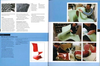 around the glass fibre reinforcement (see
images, page 216, above).
COSTS
Tooling costs are moderate to high,
as moldmaldng is a labour intensive
process. Cost depends on the size and
complexity of the product. The tooling is
done in the same way as the laminated
product. Therefore, a master (pattern)
has to be made. However, it is possible to
form th e m ol d from al m ost any m ateri al
and then fill, spray paint and polish the
surface to produce the required finish.
Cycle time depends on the complexity
of the part. A small part might take an
hour or so, whereas a large one with
lots of undercut features and cores may
require as many as 150 hours.
Labour costs are high because
composite laminating is a skilful and
labour intensive process.
ENVIRONMENTAL IMPACTS
Laminated composites reduce the
weight of products and so minimize
fuel consumption. However, harmful
chemicals are used in their production
and it is not possible to recycle any of the
offcuts or scrap material.
Operators must wear protective
clothing in order to avoid too much
Far left
PP and glass fibre have
been woven together
into a novel composite
material, which can
then be formed into
rigid, lightweight panels
using resin transfer
molding technology.
contact with the materials and potential
health hazards.
Material developments are reducing
the environmental impact of the process.
For example, hemp is being researched
as an alternative to glass fibre, and in
some cases thermoplastics are replacing
thermosetting materials.
Left
Rigid molded glass fibre
reinforced PP panels
such as this have begun
to replace sheet metal in
the automotive industry.
Case Study
Wet lay-up for the Ribbon chair
The Ribbon chair (image 1) was designed This agent stops the gel coat bonding with
by Ansel Thompson in 2002. It is the surface of the tool.
constructed with vinylester, glass and The flanges are taped to enable the mold
aramid reinforcement, and a polyurethane to be closed (Image 4), then the gel coat
foam core, in a lengthy process that takes is applied and the masking tape removed
approximately 1 day. The sequence of events (images 5 and 6).
are; mold preparation, release agent, gel
coat, lamination, cure time, demolding and
then finishing.
The mold is prepared before each
molding (image 2). Because the chair is a
complex shape, the mold is designed to
come apart to make demolding easier.
Particular care is taken in preparing the
surface finish because it will be reflected
on the outside surface of the part. Once the
parts have been assembled, a wax release
agent is applied with a soft cloth (image 3).
 