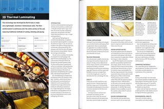 1. .
Bend Continuous
Hi r.^ Bulk Internal
Forming Technology
3D Thermal Laminating
This technology was developed by North Sails to make
ultra lightweight, seamless 3-dimensional sails. The fibre
reinforcement is continuous over the entire surface of the sail,
replacing traditional methods of cutting, stitching and gluing.
1 Very high tooling costs
' Very high unit costs
Quality
• Very high strength to weight properties
Typical Applications
• Sailing
Related Processes
• Composite laminating
• Filament winding
• Stitching
Suitability
• One-off and small batch production
Speed
• Cycle time up to 5 days
A
%
wMwi lb
INTRODUCTION
The first 3-dimensional laminating (3DL)
sail was constructed by Luc Dubois and
J, P. Baudet at North Sails in 1990. Since
then the process has been adopted by
nearly every racing boat in the Volvo
Ocean RaceandAmerica'sCup-2major
sailing grand prix.
Sails have a 3D 'flying shape'. In
conventional sailmaking, cut patterns
are stitched or glued together to produce
the optimum shape. In 3DL,the sails are
molded in the optimum flying shape and
so eliminate cutting and joining. This
produces sails that are up to 20% lighter
than conventional equivalents.They are
also stronger and seamless.
The 3DL process combines the benefits
of composite laminating (page 206)
with filament winding (page 222).The
3-dimensional sheet geometries are
formed over computer-guided molds.
The fibre reinforcements (aramid and
carbon) are laid down individually along
pre-determined lines of stress. They are
sandwiched between thin sheets of
polyethylene terephthalate (PET) coated
with a specially developed adhesive.
3DLmanufacturing is along process,
and demand within the industry is very
high.Therefore,3-dimensional rotary
laminating (3Dr) was developed as a
method for continuous production.
lnsteadofmanylarge3-dimens1onal
molds, 3Dr sailmaking is carried out
on a single rotating drum.The shape
of the drum is manipulated as the sail
Is constructed over it.The process is a
very recent development and so is still
Fibre layouts
Any combination of
performance fibres can
be laminated by the
3DLand3Dr processes.
The quantity, type and
direction of fibre is
adjusted to suit the
level of performance
demanded by the
application.Types of
fibre include aramid,
carbon,polyester and
other advancedyarns.
Above, from left to right,
600 series, 800 series
and 800 series. Left,
from left to right, 900
series andTFi series.
TYPICAL APPLICATIONS
Although these laminating technologies
are currently limited to sailmaking, there
is potential for them to be developed
for application in a variety of products
such as high altitude balloons, dirigibles,
tension structures, temporary structures
and inflatable structures.
RELATED PROCESSES
The only processes capable of producing
very large and seamless shapes are 3DL
and 3Dr. Circular, conical, elliptical and
similar shapes, however, can be produced
by filament winding, composite
laminating and stitching (see upholstery,
page 338). Filament winding Is generally
limited to structures no larger than
3 m (10 ft) in length andi m (3.3 ft) in
diameter, but this is not always the case.
QUALITY
These sails are bui'lt to perform a very
specific function. They are required to
hold their shape, even in strong winds,
be durable and lightweight and produce
minimum resistance to the flow of air
over the surface.
Aerospace vacuum and pressure
techniques are used to cure the
laminates on the mold.This ensures
that the composite will not delaminate,
even when extreme loads are applied.
Th e thermally formed PET maintains
the position ofthe fibres, which are laid
down in alignment with the direction of
stress across the sail.
DESIGN OPPORTUNITIES
At present, opportunities for designers
are limited because these processes are
restricted to sailmaking. In the future
there is potential for application of these
techniques In other Industries.
Specific fibre layouts and composites
provide varying levels of performance
(see Images, above).The 600 series is
made up of high-modulus aramid fibres
andlaid down along the lines of stress
to maintain shape and durability.The
flowing shape produced In the catenary
curves joins areas of stress with smooth,
flowing lines of fibre reinforcement.
The 800 and 900 series combine
carbon fibre with the aramid to reduce
weight and stretch. Different films
can be used on the outside surfaces to
protect against tearing and chafing
and provide UV stability. Plain weave
polyester, known as taffeta, is used on
the outside surface ofthe TFi series to
increase durability
DESIGN CONSIDERATIONS
The materials and manufacturing
processes used In 3DL are expensive
and therefore are limited to high
performance applications.
Sails are designed to be strong under
tension.Therefore, this process is not
suitable for use in applications that
require resistance to compression.
The sails are not molded with a
uniform wall thickness; the thickness
varies with the Intended application.
Minimum wall thickness Is limited
by the thickness of PET film and fibre
reinforcement.
COMPATIBLE MATERIALS
The 2 outer films are PET coated with a
special adhesive.The fibre reinforcement
is of carbon, aramid, polyester or a
combination ofthe 3 materials.
COSTS
Tooling costs are high. The male molds
are computer guided and adjusted to the
flying shape of sail being made.They are
also very large, up to 400 m2 (4,306 ft2).
Cycle time is up to 5 days because of
the lengthy curing process.
Labour costs are high due to the level
of skill required to make reliable products
for high performance applications.
ENVIRONMENTAL IMPACTS
These sails minimize material
consumption and reduce weight.
 