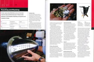 Cutting Technology
Punching and Blanking
Circular, square and profiled holes can be cut from sheet
materials using a hardened steel punch. Tooling is either
dedicated or interchangeable, depending on the geometry and
complexity of design.
Costs Typical Applications Suitability
• Low to moderate tooling cost
• Low to moderate unit costs
• Automotive and transportation
• Consumer electronics and appliances
• Kitchenware
• One-off to mass production
Quality Related Processes Speed
¦ • High quality and precise, but edges require
1 de-burring
• CNC machining
• Laser cutting
• Water jet cutting
• Rapid cycle time (1-100 per minute)
• Tooling changeover is time consuming
INTRODUCTION
Punching and blanking are shearing
processes used in metalworlc.They are
essentially the same, but the names
indicate different uses: punching refers
to cutting an internal shape (see images,
below and opposite) and blanking is
cutting an external shape in a single
operation.
Cutting out large parts (blanking), or
removing large areas of material from
the centre of the workpiece (punching)
becomes impractical with a single tool
above 85 mm (3.35 in.) diameter because
it would be too expensive. In such cases
multiple punches around the perimeter
of the cut string together in a process
known as 'nibbling'.
Another operation, known as
'notching', is the removal of material
from the outside of the workpiece.
These processes are generically
referred to as punching.They are often
combined in a production line such as
progressive dies in metal stamping (page
82). In other applications, punching may
be the core process, in which case the
operations are carried out on a punch
press, or turret punch. A punch press uses
a single tool and is typically set up for a
repetitive operation. A turret punch is
coijiputer controlled, and is loaded with
multiple tools that can accommodate
complex and varied operations, including
nibbling. Flypressing is a manually
operated spinning press.
TYPICAL APPLICATIONS
Some typical products include
kitchenware, such as Alessi colanders,
bowls and plates, consumer electronic
and appliance enclosures,filters, washers,
hinges, separators, general metalwork
and automotive body parts.
These processes are used a great deal
in low volume and prototype production
of parts that will ultimately be shaped by
processes such as stamping.
RELATED PROCESSES
These processes can only be used for
thin sheet materials up to 5 mm (0.2 in.).
Water jet cutting (page 272) andlaser
cutting (page 248) are suitable for a
wide range of materials and thicknesses.
Small cuts can be made more quickly by
punching because each cycle removes
a chunk of material, whereas laser and
water jet have to trace the outline.
CNC machining (page 182) of
holes and profiles is more precise,
but consequently more expensive. A
machining operation, such as drilling
or milling, will produce perpendicular
walls without burr, but cycle time is
con si derably longer.
QUALITY
The shearing action forms'roll over'on
the cut edge andfractures the edges
of the material.This results in burrs,
which are sharp and have to be removed
by grinding and polishing (page 376).
Problems are minimized by careful tool
design and machine set up.
DESIGN OPPORTUNITIES
It is not just flat sheet that can be
punched. Stamped, deep drawn (page
88), roll formed (page no) and extruded
metal parts are also suitable. Specialized
tooling is required for 3D parts, which
Above left Above
These figures are The perforation on the
punched from Alessi Max Le Chinois colander
stainless steel products is punched in 2 stages
and leave ahole of on a rotating die to
exactly the same shape. accommodate its profile.
will increase investment cost. It may also
have to be carried out in several stages
because punching can only occur in the
vertical position.Thus, Max Le Chinois
(see image, above), the Alessi colander
designed by Philippe Starck, requires 2
punches: 1 forthe perforations on the
side and 1 for the base. The product is
punched and rotated in stages until the
full circumference is complete.
Turret punches can be used to
prototype parts without investing
in expensive tooling. A typical
metalworking factory will have many
tools for cutting a range of profiles
guided by computer.
Punching tends to be used to
add function to a metal part such as
perforations orfixing points. It is also
used for decorative applications because
a punched hole, for example, does not
have to be circular or square.
Selective material removal will reduce
weight but may not reduce strength too
much.Therefore, it is sometimes practical
to carry out functional punching and
selective material reduction on an item
in the same operation.
ro
Os
 