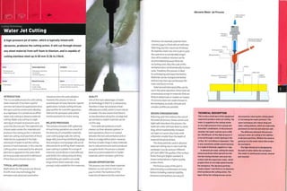 1 No tooling cost
Moderate unit cost
Typical Applications
• Aerospace components
• Automotive
• Scientific apparatus
Suitability
• One-off to medium volumes
Quality
• Good quality
Related Processes
• Die cutting
• Laser cutting
• Punching and blanking
Speed
• Moderate cycle time, depending on the
type and thickness of material
A high-pressure jet of water, which is typically mixed with
abrasives, produces the cutting action. It will cut through almost
any sheet material from soft foam to titanium, and is capable of
cutting stainless steel up to 60 mm (2.36 in.) thick.
INTRODUCTION
This is a versatile process for cold cutting
sheet materials. It has been used for
commercial industrial applications since
the 1970s andhas continued to develop
at a rapid pace. It is carried out as either
water only cutting or abrasive water jet
cutting. Water only cutting is ahigh-
velocity jet of water at pressures up to
4,000 bar (60,000 psi).The supersonic jet
of pure water erodes the materials and
produces the cutting action. In abrasive
water jet cutting small particles of sharp
material are suspended in the high-
velocity jet ofwaterto aidthe cutting
process in hard materials. In this case the
cutting action is executed by the abrasive
particles as opposed to the water. Both
are very accurate and work to tolerances
of less than 500 microns (0.02 in.).
TYPICAL APPLICATIONS
Applications for this process are diverse.
As with most new technology, the
aerospace and advanced automotive
industries were the early adopters.
However, this process is now an
essential part of many factories. Specific
applications include cutting intricate
glass profiles for scientific apparatus,
titanium for aerospace and carbon
reinforced plastic for motor racing.
RELATED PROCESSES
This process competes with a diversity
of machining operations as a result of
the diversity of compatible materials.
Laser cutting (page 248), die cutting
(page 266), punching and blanking (page
260) and glass scoring (page 276) are all
alternatives for profiling sheet materials.
Laser cutting is suitable for a range of
materials, but produces a heat-affected
zone (HAZ). Die cutting and punching
and blanking are used to cut a wide
range of thin sheet materials. Glass
scoring is only suitable for thin materials.
QUALITY
One of the main advantages of water
jet technology is that it is a cold process;
therefore it does not produce a heat-
affected zone (HAZ), which is most critical
in metals. This also mean s that there is
no discolouration along the cut edge and
pre-printed or coated materials can be
cut this way.
Pure water jet produces a much
cleaner cut than abrasive systems. In
both operations, there is no contact
between the tool andworkpiece and so
there is no edge deformation. However,
the flow of water drags in deep materials
due to reduced pressure and so produces
a rougher finish. The process is slowed
down to accommodate this in harder
materials, which increases cycle time.
DESIGN OPPORTUNITIES
This process cuts most sheet materials
between 0.5 mm and 100 mm (0.02-
3.94 in.) thick. The hardness of the
material will determine the maximum
Abrasive Water Jet Process
High-pressure
water feed
4
thickness. For example, polymer foam
100mm (3.94 in.) thick will cut with very
little drag, but the maximum thickness
for stainless steel is 60 mm (2.36 in.) and
the cycle time is considerably longer.
One-off to medium volumes can be
accommodated because there are
no tooling costs. Also, the scale of the
workpiece does not dramatically increase
costs.Therefore, this process is ideal
for prototyping and experimentation.
Materials can be changed and tested
without any start-up cost because the
main cost factor is time.
External and internal profiles can be
cut in the same operation. Entry holes are
unnecessary, except in materials that are
likely to delaminate or shatter on impact.
The process does not create stresses in
the workpiece, so small, intricate and
complex profiles are possible.
Nozzle
DESIGN CONSIDERATIONS
Reducing cycle time reduces the cost of
the water jet process. Sharp corners and
tight radii slow down the process; the
water jet cutter will slow down to avoid
drag, which inadvertently increases
cut taper on curves. Also, holes with
a diameter smaller than the depth of
material should be drilled.
The sharp particles used in abrasive
water jet cutting vary in size much like
sandpaper (120,80 and 50). Different
grit sizes affect the quality of the surface
finish; finer grit (higher number) is
slower and produces a higher quality
surface finish.
The final accuracy of the part is
determined by a combination of many
factors including material stability,
thickness and hardness, accuracy of
TECHNICAL DESCRIPTION
This is only a small part of the equipment
required to produce water jet cutting. Tap
water is supplied to the cutting nozzle
at very high pressure from a pump and
intenslfler combination. In the pressure
chamber the water reaches up to 4,000
bar (60,000 psi). At this high pressure It
Is forced through a small opening In the
'orifice' (0.1 to 0.25mm In diameter). This
Is also sometimes called a jewel because
It Is made of diamond, sapphire or ruby.
In abrasive jet water cutting the sharp
mineral particles (often garnet! are fed
Into the mixing chamber and come Into
contact with the supersonic water, which
propels them at very high speed towards
the workpiece. The abrasive particles
create a beam 1 mm (0.04 in.) In diameter,
which produces the cutting action. The
taper left by the cutting process can be
decreased by reducing the cutting speed
or increasing the water pressure. The
same techniques will reduce drag and
other cutting defects, which are especially
prominent on internal and external radii.
The difference between this process
and pure water jet cutting Is the addition
of abrasive particles. Without the mineral
particles it Is the water alone that erodes
the workpiece.
The high velocity jet Is dissipated by
the bath of water below the workpiece.
This water Is continuously sieved, cleaned
and recycled.
 