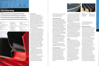 Forming Technology
Thermoforming
In this group of processes, thermoplastic sheet materials
are formed with the use of heat and pressure. Low pressures
are inexpensive and versatile, whereas higher pressures can
produce surface finishes and details similar to injection molding.
Costs
• Low to moderate tooling costs
• Low to moderate unit costs, roughly
3 times material cost
Quality
• Depends on material, pressure and
technique
Typical Applications
• Baths and shower trays
• Packaging
• Transportation and aerospace interiors
Related Processes
• Composite laminating
• Injection molding
• Rotation and blow molding
Suitability
• Roll fed; batch to mass production
• Sheet fed: one-off to batch production
Speed
• Roll fed cycle time: 10 seconds to
1 minute
• Sheet fed cycle time: 1-8 minutes
INTRODUCTION
There are 2 distinct categories of
thermoforming: sheet fed androli fed.
Sheet fed thermoforming is for heavy
duty applications, such as pallets, baths,
shower trays and luggage.The sheet
material is typically cut to size and
loaded by hand. Roll fed processes, on the
other hand, are supplied by a roll of sheet
material from areel. It is sometimes
referred to as the 'in-line' process because
it thermoforms, trims and stacks in a
continuous operation.
Thermoforming includes vacuum
forming, pressure forming, plug-assisted
forming and twin sheet thermoforming.
Vacuum forming is the simplest and
least expensive of these sheet forming
processes. A sheet of hot plastic is blown
into a bubble and then sucked onto the
surface of the tool. It is a single-sided
tool and so only one side of the plastic
will be affected by its surface. In pressure
forming the hot softened sheet is forced
into the mold with pressure. Higher
pressure means that more complex
and intricate details can be molded,
including surface textures. For relatively
low volumes this process is capable of
producing parts similarto injection
molding (page 50).
The above 2 processes are suited
to forming shallow sheet geometries.
For deep profiles the process is plug
assisted.The role of the plug is to push
the softened material into the recess,
stretching it evenly.
Twin sheet thermoforming combines
the qualities of these processes with
the production of hollow parts. In
essence, 2 sheets are thermoformed
simultaneously and bonded together
while they are still hot. This complicated
process is more expensive than
conventional thermoforming.
TYPICAL APPLICATIONS
Thermoforming is used extensively to
produce everything from disposable
food packaging to heavy-duty returnable
transit packaging. Some typical examples
include clear plastic point-of-sale
packaging,clamshell packaging, cosmetic
trays, drinking cups and briefcases.
This process is also used to produce
lighting diffusers; bath and shower trays;
garden pots; signage; vending machines;
small andlargetanks;motorcycle
fairings; interiors for cars, aeroplanes and
trains;housing for consumer electronics;
and protective head gear.
Blister packaging (bubble wrap) is
made by thermoforming. It is produced
continuously on a roller, which is the
vacuum former, and is laminated to
seal air into the individual blisters
and provide protective cushioning for
packaged goods.
Vacuum forming tooling can be
very inexpensive and so is suitable for
prototypin g an d 10w volum e product! on.
RELATED PROCESSES
Low pressure thermoforming techniques
are versatile and inexpensive.This
is because the plastic is formed as
a softened sheet, as opposed to a
mass of molten material.This sets
thermoforming apart from many
other plastic forming processes.
However, the use of sheet increases
the material cost slightly.To minimize
this some factories extrude their own
materials.
Pressure forming can produce surface
finishes similarto injection molding.
The tooling is more expensive, but for
some applications it will be less than
for injection molding.This is because a
single-sided tool is used, as opposed to
matched tooling which is required for
injection molding.
Twin sheet thermoforming is used to
produce 3D hollow geometries. Similar
parts can be produced by blow molding
(page 22) and rotation molding (page 36),
yet the benefit of thermoforming is that
it is ideal for large and flat panels. Also,
the 2 sides are not limited to the same
colour or even type of material.
Material developments mean that
twin sheet thermoformed products will
sometimes have suitable characteristics
for parts that were previously made by
composite laminating (page 206).
QUALITY
Heating and forming a sheet of
thermoplastic stretches it.Aproperly
designed mold will pull it in a uniform
manner. Otherwise, the properties of the
material will remain largely unchanged.
Thus a combination of the mold finish,
molding pressure and material will
determine surface finish.
The side of thermoformed plastic
sheet that comes into contact with
the tool will have an inferior finish
to pressure formed parts. However,
the reverse side will be smooth and
unmarked.Therefore, parts are
generally designed so that the
side that came into contact with the
tool is concealed in application.Tools
can be outward (male) or inward
(female) curving.
Above left
Textured light diffuser
manufactured by
vacuum forming.
Above
Foam filledTerracover®
ice pallet made by twin
sheet thermoforming.
Pressure forming produces a
fine surface finish with excellent
reproduction of detail.
DESIGN OPPORTUNITIES
Thermoforming is typically carried out
on a single mold. In vacuum forming the
mold can be made from metal, wood
or resin. Wood and resin are ideal for
prototyping andlow volume production.
A resin tool will last between io and
500 cycles, depending on complexity of
shape. For more products, aluminium
molds are cast or machined.
Similarto othermolding operations
inserts can be used to form re-entrant
angles.They are typically inserted
and removed manually. Routing or
cutting into the part after molding
can sometimes produce the same
effect. Otherwise, parts can be molded
separately and welded together.
Many thermoplastic materials are
suitable.Therefore, there are numerous
decorative and functional opportunities
associated with each of them. Also,
materials have been developed
forthermoforming.These include
preprinted sheets (such as carbon
fibre-effect), which are a coextrusion of
acrylonitrile butadiene styrene (ABS) and
poly methyl methacrylate (PMMA) with
aprintedfilm sandwiched in between.
These materials are usually affected by a
minimum order in the region of 3 tonnes.
o
~n
o
 