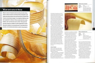 Materials
Wood and natural fibres
O
O
o
>
Wood is a natural composite material made up of xylem tissue,
which is a fibrous material consisting mostly of elongated, rigid
walled cells that provides trees and shrubs with an upwards flow
of water and mechanical support. Its strength and lightness have
been exploited for millennia. Fibrous woody materials include
bamboo, reed, rush and vines such as rattan. These grow fast
and when treated are suitable for similar applications to wood.
Demand for bamboo is increasing because it is proving to be an
economic, environmental alternative to wood in many projects.
' 4W
mm,
The qualities of wood are the result of
natural growth and the influence of the
elements. Each species of tree produces
timber with particular strengths,
weaknesses and visual characteristics.
Some growfast.tall and straight; others
are slow growing with interlocking
grain. Over the years certain woods have
become essential and irreplaceable in
th e con structi on of buildi n g s, musi cal
instruments, tools andfurniture.
Wood is a sensual material that is
warm to the touch. Some species are
more aromatic than others, such as cedar
(page 470), which has been traditionally
used in coat hangers to deter moths,
as shoetrees to counteract foot odour,
and in pencils because it has a pleasant
taste andis resistant to splintering. As
a natural, edible and biodegradable
material, woodis prone to disease, insect
attack and decay. A famous example
is Dutch elm disease, which wiped out
much of Europe and North America's
elm population. Many species of tree
take several decades to mature ready
for timber production. Elm was once a
popular timber but may never recover
from the impacts of the disease, which is
still active.
TYPES OF WOOD
Wood is used as logs, lumber, veneer,
panel products, engineering timber,
pulp and paper. It is classified as either
softwood or hardwood.
Softwoods are coniferous and typically
evergreen trees, and include pine, spruce,
fir and cedar. Hardwoods are typically
deciduous and broad leaved trees. The
terms softwood and hardwood are
misleading. For example, balsa is very soft
Machine stress-rated pine
Made by: Various
Material: Pine [EW) or spruce (ER)
Manufacture: Sawn timber
Notes: This is a construction softwood
categorized as EW/ER (European
whitewood/European redwood),
which has been kiln dried (KD) to
less than 20% moisture content.
and light but is classified as a hardwood,
while certain softwoods are dense and
hardwearing like some hardwoods.
Lumber is sawn timber. It comes in
a range of profiles and sizes from only
a few millimetres (under 0.25 in.) up
to 75 mm x 250 mm (3 x 10 in.). Larger
sections are produced as laminated
engineering timber. Softwood is
typically graded as either structural or
aesthetic. Stress grading is carried out
either visually or by non-destructive
testing in machine stress rating (MSR).
MSR is carried out by non-destructive
bending, or ultrasound.There are many
different grades such as truss rafter
(TR) and construction (C) grades.The
stress rating is indicated on a numerical
scale.This grading is used by engineers
to specify the correct bearing strength
and elasticity of timber in architectural
projects (see image, top).
Veneers (see image, above) are
produced by cutting very thin strips
of wood, between 1 mm and 5 mm
Rotary cut (peeled) veneer
Made by: Various
Material: Birch
Manufacture: Rotary cut
Notes: The grain stretches and
compresses on either side of the
veneer as it is bent. It will bend
more easily in the direction that it
was peeled from the log.
(0.04-0.2 in.) thick, from logs.They are
either peeled continuously around the
circumference of the log (rotary cut) or
cut across the width of the log. Veneers
are used in the construction of laminates
and for surfacing other materials.
Panel products (see image, page 466
top left) are made up of wood veneers,
particles or core materials that are
bonded together with strong adhesives
and high pressure.They are an efficient
use of materials and include plywood,
particleboard, oriented strand board
(OSB) and composite constructions.
Engineering timbers utilize the
strength and stability of laminated
 