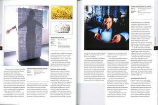 Glass mirrors are produced by coating
glass with a fine layer of silver, followed
by copper (or other metal) and a
protective 1 acquer. Twin-walled bl own
glass (see image, page 485,right) can be
silvered on the inside and sealed without
the need for a protective layer. Protecting
or sealing is essential because otherwise
silver will tarnish and corrode.The blown
glass technique has both decorative and
functional uses. Silver prevents radiation
of heat, a quality used in the production
of glass vacuum (thermos) flasks.
Tempered glass, also known as safety
or toughened glass, is produced by heat
treatment. Soda-lime glass is heated to
Litracon® light transmitting concrete
Made by: Litracon Bt, Hungary
Material: Glass fibres (4%) in a fine
concrete matrix
Manufacture: Cast
approximately 6500C (i2O20F) and then
quenched in blasts of cool air. This forces
the surface of the glass to cool more
rapidly than the core andthus forms a
structure under compression. As a result,
tempered glass is several times stronger
than annealed glass. However, once
tempered, it cannot be modified or
jsql* VvA
Sponge and sponge vase
Designer/
made by:
Date:
Material:
Manufacture:
Marcel Wanders/Moooi
1997
Porcelain
To make this form a natural
sponge (top) is dipped in liquid
ceramic slip and fired (above).
machined. When it breaks, the fragments
tend to be small and blunt as a result of
the modified structure, so it is used in
safety applications such as door glazing,
car windscreens anddinnerware.
High performance glass is made at
el evated tem peratures an d so i s m ore
difficult and expensive to fabricate.
MATERIAL DEVELOPMENTS
Developments in ceramics and glass
have been concentrated in the high
performance materials and coatings.
Materials are being combined in
different ways to produce new composite
materials such as light transmitting
concrete and lightweight foamed panels.
Litracon® (see image, above left) is
a light transmitting concrete invented
by Hungarian architect Aron Losonczi
in 2001. It is made up of glass fibres
embedded in a fine concrete matrix.The
glass fibres are in parallel alignment and
so transmit light through the concrete
without distorting the image.The fibres
Aerogel and Peter Tsou, JPL scientist
Made by: JPL (Jet Propulsion Laboratory]
Material: Aerogel (NASA/JPL)
Manufacture: N/a
Notes: Silica with a porous, dendritic-
like structure
are very thin and make up approximately
4% of the material, so they do not affect
its structural integrity.
Ceramic and glass foams harness the
high temperature properties of these
materials in the form of lightweight
structural materials. Ceramic foams are
typically formed by saturating polymer
fo^m (or similar porous material) with
ceramic slurry.The firing process hardens
the ceramic and simultaneously burns
out the foam. A range of ceramics can
be formed in this way.Two applications
include high temperature filtration and
thermal insulation. In a project for Droog
Design and Rosenthal, Marcel Wanders
developed a similar technique for the
production of domestic ceramics (see
images, opposite).
Glass foams are formed by adding a
foaming agent to the raw material.
Bubbles form in the molten glass and are
locked in place as it cools. Each bubble is
sealed into the glass (closed cell), so it
remains watertight and gastight. Foams
can be formed from crushed (recycled)
glass by mixing the ingredients in a
mold. As the crushed glass is heated the
gassing agent produces bubbles that are
encapsulated in the molten structure.
Ceramic fibres and textiles can
withstand temperatures up to 14500C
(2642°F).The material determines the
temperature resistance. They are used for
insulation (as mineral wool),fire
protection and other high temperature
applications. Products include textiles,
non-wovens,foil and rope.
Aerogel (see image) is made up of
an open cell silica structure. It is very
low density and can be as much as
gg.8% atmosphere, so it is extremely
lightweight. Like ordinary glass, it is
fragile and brittle, but it is a much more
efficient insulator because the internal
structure has avast surface area. It
is considerably more expensive than
ordinary glass and is not yet available
in transparent grades.There are not
many commercial applications outside
aerospace. However, in 2007 Dunlop
Sports released a range of tennis
rackets with an aerogel core. Its extreme
lightness is used to produce a racket with
high strength to weight and stiffness.
Avast range of coatings have been
developed to improve the characteristics
of glass. These include dichroic, anti-
reflective, thermally insulating, sound
reflecting, self-cleaning and view control.
Pilkington developed self-cleaning
glass in 2001. Pilkington Activ™ is
produced by coating flat glass with a very
thin, transparent layer of titanium oxide.
This produces a surface that is both
hydrophilic and photocatalytic. In
combination, these qualities help to
maintain a surface that is free of dirt and
watermarks: UV radiation helps to break
down surface dirt, which is subsequently
washed away by rain.
ENVIRONMENTAL IMPACTS
Glass production is a hot and energy
intensive process. Gullet mixed with the
raw ingredients reduces the amount
of energy required in production. Glass
can be recycled indefinitely without any
degradation to its structure. However,
the use of cull et may have an impact
on the colour of the glass. Clear glass
cannot tolerate impurities and colour
contamination, whereas brown and
 