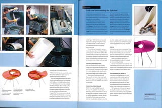 Above
The Eye chair is molded
in cold cure MD1
formulation of around
55l<g/mJ(3,4 lb/fts).
This CAD visual shows
the supporting metal
framework, which is
overmolded with foam.
Plastic panels
printed with in~mold decoration.
Preformed materials are used to decorate
the surface of the part, and colour is
specified by Pantone reference.
RIM has many advantages over other
plastic molding processes. For example,
both thick and thin wall sections from
5 mm (0.2 in.) upwards can be molded
into the same part. Also, inserts such as
plywood laminates, plastic moldings,
threaded bushes and metal structures
can be molded into the part (see
image, left). Fibre reinforcement can be
incorporated into the plastic to improve
strength and rigidity of the product. This
is known as SRiM (structural injection
are included in the
molding for upholstery.
Case Study
Cold cure foam molding the Eye chair
The Eye chair has a parallel Internal core,
complex internal steel structure and plastic
back plate for upholstery, so has a challenging
geometry for foam molding.
The first step in the molding cycle is
the mold preparation. A release agent is
sprayed onto the internal surfaces of the
mold (image ij.The steelwork is then loaded
into the mold over the internal core and the
whole assembly is closed and clamped shut
(image 2). A predetermined quantity of polyol
and isocyanate are mixed and injected into
the mold through the gate at the top
(image 3). After 12 minutes the chemical
reaction is complete and the part can be
demolded.The 2 halves of the mold are
separated to reveal the foam product
(image 4). The chair is removed from the
internal core and checked for any defects
(image 5). Excess flash is then removed
with a rotating trimmer (image 6). This
foam seat is part of the Eye chair (image
7), which is upholstered (page 342) by Boss
Design.
molding) or RRIM (reinforced reaction
injection molding). Finally,fibre mats
and other textiles can be molded in,
for improved resistance to tearing
and stretching.
The molds can be made in various
materials, depending on the quantities
and required surface finish. GRP is often
used to produce molds for prototyping; it
is relatively inexpensive and reduces lead
times. For production runs above 1,000,
units, aluminium or steel tools are used.
DESIGN CONSIDERATIONS
The size of part that can be molded
ranges from minute to very large (up to
3 m/10 ft long).The polymer is very liquid
in its non-catalysed state, so will easily
fl ow aroun d 1 arg e an d complex m ol ds.
When foam molding over steel
framework, the foam must be at least
10-15 mm (04-0.59 in.) larger, to ensure
the structure is not visible on the surface
of the foam.
COMPATIBLE MATERIALS
PUR is the most suitable material
because it is available in a range of
densities, colours and hardnesses. It can
be very soft and flexible (shore A range
25-90) or rigid (shore D range).The cell
structure of foam materials is either
open or closed. Open-cell foams tend to
be softer and are upholstered or covered.
Closed-cell foams are self-skinning and
used in applications such as armrests.
COSTS
Tooling costs arelowtomoderate.They
are considerably less than when tooling
for injection molding due to reduced
pressure andtemperature.GRPtooling is
cheaper than aluminium and steel.
Cycle time is quite rapid (5-15
minutes). Atypical mold will produce
50 components per day.
Labour costs are low to moderate and
automated processes reduce labour costs
significantly. Prototyping and low volume
production require more labour Input.
ENVIRONMENTAL IMPACTS
A predetermined quantity of PU R is
mixed and Injected in each cycle to
ensure minimal waste. Flash has to
be trimmed from the molded part.
Reconstituted foam blocks are often
Incorporated into the molded part to
reduce virgin material consumption.
The Isocyanates that are off gassed
during the reaction are harmful and
known to cause asthma.The polyol/MDI
system produces fewer Isocyanates than
theTDI method.
XI
m
>
o
o
O
O
r~
a
Featured Manufacturer
Interfoam
www.interfoam.co.uk
 