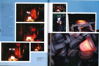 I
The part is now ready for the dosed
die forging process (image 5). The floor
shakes with the impact of the hammer
(image 6), With each cycle the hot metal
is forced further into the upper and
lower die cavities. Once the flash has
formed, it cools more rapidly than the
rest of the metal because it is thinner
and less ductile. Therefore, the remaining
hot metal is maintained within the die
cavity and is forced into the extremities
of it with each repeated blow from the
hammer (images 7 and 8).
It is a gradual, but rapid process. In
this case the metal does not need to be
reheated at any point and so the entire
forging operation is complete within
30 seconds. Due to the depth of this
forging it must be carried out while the
metal is 'cherry red'. The extremities are
the first to cool off, and can be seen as
duller patches (image 9).
These lumps of metal are too heavy
for a single operator to manhandle with
tongs, so they have to work In pairs to
move the metal between workstations
(image 10). it requires a great deal of
skill and experience to work in this
environment. The flash is sheared off In
a punch (image 11) and the part, which Is
still very hot, is dispensed (image 12).
Featured Manufacturer
W. H. Tildesley
www.whtildesley.com
t '
 