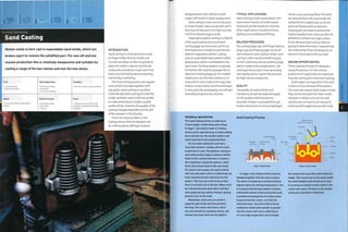 Forming Technology
Sand Casting
Molten metal is here cast in expendable sand molds, which are
broken apart to remove the solidified part. For one-off and low
volume production this is relatively inexpensive and suitable for
casting a range of ferrous metals and non-ferrous alloys.
Costs
1 Low tooling costs
1 Moderate unit costs
Typical Applications
• Architectural fittings
• Automotive
• Furniture and lighting
Suitability
• One-off to medium volume production
Quality
• Poor surface finish and high level of
porosity.
Related Processes
• Centrifugal casting
• Die casting
• Forging
Speed
• Moderate cycle time (30 minutes
typically), but depends on secondary
operations
INTRODUCTION
Sand casting is a manual process used
to shape molten ferrous metals and
non-ferrous alloys. It relies on gravity to
draw the molten material into the die
cavity and so produces rough parts that
have to be finished by abrasive blasting,
machining or polishing.
The sand casting process uses regular
sand, which is bonded together with
clay (green sand casting) or synthetic
materials (dry sand casting) to make the
molds. Synthetic sand molds are quicker
to make and produce a higher quality
surface finish. However, the quality of the
casting is largely dependent on the skill
of the operator in the foundry.
There are many variables in the
casting process that the designer can
do nothing about, although properly
designed parts with sufficient draft
angles will result in higher quality parts.
Sand casting is most commonly used
to shape metals. Glass can also be cast in
this way, but because of its high viscosity
it will not flow through a mold.
Evaporative pattern casting is a hybrid
of the sand casting and investment
casting (page 130) processes, and it can
beinexpensive. Instead of a permanent
pattern, evaporative pattern casting
uses an expendable foam pattern (often
polystyrene), which is embedded in the
sand mold. The foam pattern istypically
formed by CNC machining (page 182) or
injection molding (page 50).The molten
metal burns out the foam pattern as it
is poured in. Parts made in this way have
inferior surface finish, but this technique
is very useful for prototyping, one-off and
manufacturing very low volumes.
TYPICAL APPLICATIONS
Sand casting is used a great deal in the
automotive industry to make engine
block and cylinder heads, for example.
Other applications include furniture,
lighting and architectural fittings.
RELATED PROCESSES
Die casting (page 124), centrifugal casting
(page 144) and forging (page 114) are all
alternatives to sand casting metals. Sand
casting is often combined with forging
or CNC machining and arc welding (page
282) to create more complex parts. Die
casting produces parts more accurately
and rapidly and so is generally reserved
for high volume production.
QUALITY
The quality of surface finish and
mechanical properties depend largely
on the quality of the foundry. For
example, nitrogen is pumped through
molten aluminium to remove hydrogen,
which causes porosity. When the parts
are removed from the sand molds the
surface finish is distinctive, so all cast
parts are blasted with an abrasive.
Varying grits are used to produce the
highest quality finish. Parts can then be
polished to achieve very high surface
finish. Because sand casting relies on
gravity to draw the molten material into
the mold cavity, there will always be an
element of porosityin the cast part,
DESIGN OPPORTUNITIES
There is plenty of scope for designers
using this process. For low volume
production it is generally less expensive
than die casting and investment casting.
Draft angles are required on the sand
mold to ensure removal of the pattern.
The cores also require draft angles so that
they can be removed from their molds.
However, multiple cores can be used
and they do not have to correspond to
external draft angles because the mold
TECHNICAL DESCRIPTION
The sand casting process is made up of
2 main stages: moldmaking and casting.
In stage 1, the mold is made in 2 halves,
known as the cope and drag. A metal casting
box is placed over the wooden pattern and
sand is poured in and compacted down.
For dry sand casting the sand has a
vinyl ester polymer coating, which is room
temperature cured. The polymer coating on
each sand particle helps to achieve a better
finish on the cast part because it creates a
film of polymer around the pattern, which
forms the surface finish in the cast metal.
For green sand casting, the sand Is mixed
with clay and water until it is sufficiently wet
to be rammed into the mold and over the
pattern. The clay mix is left to dry so that
there is no water left in the mix. Water must
be removed because otherwise it will boil
and expand during casting, thereby causing
pockets of air in the mold.
Meanwhile, sand cores are made in
separate split molds and then placed In
the drag. The runner and risers, which
are covered with an insulating sleeve, will
already have been built into the pattern.
Sand Casting Process
Molten metal
poured into runner
Stage 1: Moldmaking
In stage 2, the 2 halves of the mold are
clamped together with the cores in place.
The metal is heated up to several hundred
degrees above its melting temperature. This
is to ensure that during casting it remains
sufficiently molten to flow around the mold.
A predetermined quantity of molten metal
is poured into the runner, so it fills the
mold and risers. Once the mold is full an
exothermic metal oxide powder is poured
into the runner and risers, which burns
at a very high temperature and so keeps
Stage 2: Sand casting
the metal at the top of the mold molten for
longer. This means that as the metal inside
the mold solidifies and shrinks as it cools
it can draw on surplus molten metal in the
runner and risers. Porosity on the surface
of the part is therefore minimized.
 