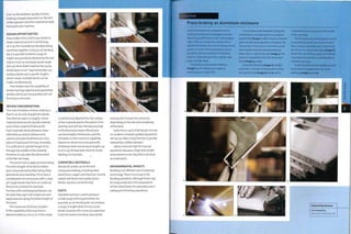 Even so, the aesthetic quality of press
braking is largely dependent on the skill
of the operator and their experience with
that particular machine,
DESIGN OPPORTUNITIES
Press brakes form continuous bends in
sheet material up to 8 m (26 ft) long;
16 m (52 ft) is possible by literally bolting
machines together. Using an air bending
die, it is possible to bend a range of
angles very quickly by depressing the ram
only as much as necessary. Acute-angle
dies can form sheet material into acute
bends down to 30°, Segmented dies can
produce bends up to specific lengths,
which means multiple bends can be
made simultaneously.
Press brakes have the capability of
producing long, tapered and segmented
profiles, which are not possible with roll
forming or extrusion.
DESIGN CONSIDERATIONS
The main limitation of press braking is
that it can do only straight line bends.
The internal radius is roughly 1 times
material thickness for ductile material
and 3 times material thickness for
hard materials. Bend allowance (also
referred to as stretch allowance) is
used to calculate the dimensions of a
piece of metal post-forming. Generally,
it is sufficient to add the length of arc
through the middle of the material
thickness to calculate the dimensions
of the flat net shape.
The punch has to apply pressure along
the entire length of the bend. Hollow
parts are produced by fabricating sheet
geometries post-bending.This is also a
consideration for enclosures with 2 close
90° angle bends that form an undercut
feature (re-entrant), for example.
Punches with overhanging features can
be used; they reach into undercuts and
apply pressure along the entire length of
the bend.
The maximum thickness (subject
to the capability of the machine) is
approximately 50 mm (2 in.) if the metal
is cold formed. Beyond this, the surface
of the material reaches the extent of its
ductility and will tear. Introducing heat
to the bend area means the process
can bend higher thicknesses and the
limitation is then machine capability.
Maximum dimensions are generally
limited by sheet size because lengths up
to 16 m (52 ft) have been bent for street
lighting, for example.
COMPATIBLE MATERIALS
Almost all metals can be formed
using press braking, including steel,
aluminium, copper and titanium. Ductile
metals will bend more easily and so
thicker sections can be formed.
COSTS
Standard tooling is used to produce
a wide range of bent geometries: for
example, an air bending die can produce
arange of angles down to very acute
bends. However, this is less accurate than
V-dies for bottom bending. Specialized
tooling will increase the unit price,
depending on the size and complexity
of the bend.
Cycle time is up to 6 bends per minute
on modern computer guided equipment.
Set-up can take a long time but is greatly
reduced by a skilled operator.
Labour costs are high for manual
operations because a high level of skill
and experience are required to produce
accurate parts.
ENVIRONMENTAL IMPACTS
Bending is an efficient use of materials
and energy.There is no scrap in the
bending operation, although there may
be scrap produced in the preparation
(of the metal blank, for example) and in
subsequent finishing operations.
Case Study
Press braking an aluminium enclosure
Aluminium blanks are prepared for press
braking by turret punching (page 260) and
deburring, guillotining or laser cutting (page
248). In this case study, the 3 mm (0.118 in.)
aluminium blanks were cut out using a turret
punch. As much of the preparatory work as
possible is carried out before the bending
process is done, because this is quicker and
easier on a flat sheet.
The blanks are processed in batches
(image 1) so the factory can supply its
customers just-in-time (JIT).
In air bending with standard tooling, the
metal blank is inserted against a computer-
guided stop (image 2), which ensures that the
part is located precisely prior to bending. The
downstroke of the punch is smooth to avoid
stressing the material unnecessarily and
takes only a couple of seconds (image 3). The
process is repeated to form the second go0
bend (images 4 and 5).
Gooseneck bending (images 6 and 7) is
used when it would not be possible to form
the second bend (images 8 and 9) with a
conventional punch because of the length
of the overhang.
The formed joints are designed in a such
a way that the punch can access the joint
line as easily as possible and so that bends
do not run too dose to the edge (image 10).
Bends that run off at an angle, for example,
may have to be formed in matched dies to
maintain accuracy.
Finally the joints are TIG welded, ground
and polished in preparations for spray
painting (images 11 and 12).
Featured Manufacturer
Cove Industries
www.cove-industries.co.uk
 