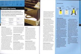 Forming Technology
Ceramic Slip Casting
Identical hollow shapes with an even wall thickness can be
produced with this versatile ceramic production technique. It is
used in the manufacture of many familiar household items and
remains a largely manual operated process.
1 Low tooling costs
Moderate to high unit costs
I
Quality
• Surface finish determined by mold, glaze
and skill of the operator
Typical Applications
• Bathroom whiteware
• Kitchen and tableware
• Lighting
Related Processes
• Clay throwing
• Press molded ceramics
Suitability
• Low volume and batch production
Speed
• Moderate cycle time (0.4-4 hours),
depending on size and complexity
• Long firing process (up to 48 hours)
INTRODUCTION
Ceramic slip casting is ideal for the
manufacture of multiple identical
products. A permanent plaster mold can
produce up to 50 pieces before it needs
replacing, and automated slip casting
techniques can make many thousands of
parts. Numerous household objects and
tableware items are produced using this
casting technique.
The ceramic slip (also known as slurry)
is a finely ground (particle size around
1 micron/0.000039 in.) mixture of clay,
minerals, dispersing agents and water.
Traditionally, the type of ceramic slip
used was determined by the location of
the factory because the local clay would
be incorporated in its production.
Pottery is the general term used
to describe ceramic materials that
are suitable for slip casting. Well-
known types of pottery materials
include earthenware and terracotta
(characteristically reddish orange but its
colouring varies from country to country),
cream ware (a type of earthenware made
from white Cornish clay combined with
a translucent glaze), and stoneware and
porcelain (fine, high quality materials
that can be fired at high temperatures
to enhance their shiny white and
sometimes translucent qualities).
TYPICAL APPLICATIONS
Slip casting is used to form a wide variety
of household items such as basins,
lighting, vases, teapots, jugs, dishes,
bowls, figurines and other utilitarian
and decorative objects forthe bathroom,
kitchen and table.
RELATED PROCESSES
Clay throwing (page 168) is suitable for
sheet geometries. However, it is generally
associated with one-off and low volume
production of idiosyncratic products.
Press molding ceramics (page 176) is
productive and repeatable like ceramic
slip casting, but its application is also
limited to sheet geometries.
QUALITY
The overall quality of the final piece is
largely dependent on the skill of the
operator.The materials used in slip
casting are generally quite brittle and
porous, which means that they are not
very tough and tend to fracture rather
than deform underload. Earthenware,
terracotta and creamware are the most
porous and so have to be glazed to be
watertight. Stoneware and porcelain,
on the other hand, have much better
mechanical properties, even though they
are still quite brittle.
DESIGN OPPORTUNITIES
This process can be used to produce a
range of both simple and complex 3D
sheet and hollow geometries. Simple
shapes can be slip cast in a single
operation, without any assembly: for
example, a conical or straight-sided jug
with handle and spout can be molded in 1
piece. By contrast, objects with undercuts
or other intricate details may need to be
Slip Casting Process
molded in several pieces and assembled,
or be formed in a multiple-part mold.
Assembly operations are preferably
avoided because of their cost, but they
are sometime unavoidable. It is very
important that the product is designed
with consideration forthe process.
DESIGN CONSIDERATIONS
The slip casting process relies on a
porous plaster mold drawing moisture
from the slip by capillary action.The slip
must be exactly the right consistency
and the plaster mold sufficiently dry so
that they work in harmony.
The design and construction of the
plaster mold will have an impact on the
quality of the slip casting. Plaster molds
are generally produced directly from
the master, which can be made of clay,
wood, rubber or other modelmaking
material.The parting lines are worked
out to optimize production and reduce
assembly operations.
Shrinkage is in the region of 8%, but
depends on the type of material. Draft
angles are not usually a problem because
the molds are inward curving.
The size of part that can be slip cast
is limited for practical reasons such as
weight and fragility of the material.
However, large parts, such as shower
trays, are feasible for ceramic slip casting.
COMPATIBLE MATERIALS
Ceramic materials such as earthenware,
terracotta, creamware, stoneware and
porcelain can all be slip cast.The main
ingredient for all of the compatible
pottery materials is clay, which is
a natural material that can be dug
up from the ground. It can be mixed
Preprepared Flash lines to
be removed
i Molds
: separated
1 Part ready
for trimming,
assembly
and firing
Stage 1: Fill with slip Stage 2: Ceramic deposit forms Stage 3: Demolding
TECHNICAL DESCRIPTION
In stage 1, the mold is prepared so It Is
clean and free from any previous slip
contamination. For intricate molds and
small details a fine dust can be used to
ensure that the slip casting and molds
release cleanly. The molds are fastened
together with rubber bands - care being
taken to ensure that the molds are
secure and can withstand the appropriate
internal pressure, because slip is a
relatively heavy material, about twice the
weight of water.
Meanwhile, the casting slip has been
prepared by mixing together clay, silicate,
soda ash and water. The consistency of
the slip is essential for the success of the
casting: It must be well blunged and free
from lumps. The mold is filled with the
slip and left to stand for 5 to 25 minutes.
The length of time the slip is in the mold
and the ambient temperature determines
the wall thickness.
In stage 2, the plaster mold draws
moisture from the slip, causing the
clay platelets to pile up around the
mold wall and create a ceramic deposit
(shell). When the ideal wall thickness Is
achieved the slip Is drained (or poured)
from the mold. The mold is left to stand
for anything between 1 and 1U hours
to ensure that the ceramic shell is
sufficiently leather-hard to be removed
from the mold.
In stage 3, the 'leatherware' is
carefully removed from the mold and
fettled to remove any flash.
The next stages of processing depend
on the surface treatment that is going
to be used. The parts are left to air dry
so that they are self-supporting and
can withstand manhandling. The length
of time Is determined by the weather
conditions, because hot weather will
cause the clay to dry out more quickly.
Following cutting, assembly and
sponging, the parts are further air dried
until the ceramic turns whitish in colour,
known as 'greenware'. The parts are now
ready to be biscuit fired, to remove all
remaining moisture. This takes place in
a kiln over 8 hours. The temperature of
the parts is raised to 1125°C (2057oF) and
retained at that level for 1 hour before
cooling slowly.
Following the first firing all remaining
surface decoration, such as glazing
and hand painting, is carried out. The
'biscuitware' is then glaze fired using
the same cycle as biscuit firing. When
the finished ceramic slip castings are
removed from the kiln they are watertight
and rigid.
 