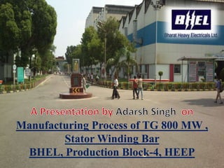 Manufacturing Process of TG 800 MW ,
Stator Winding Bar
BHEL, Production Block-4, HEEP
 