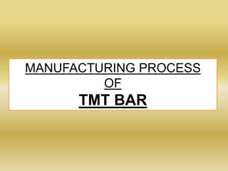 MANUFACTURING PROCESS
OF
TMT BAR
 