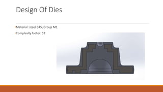 Design Of Dies
•Material: steel C45, Group M1
•Complexity factor: S2
 