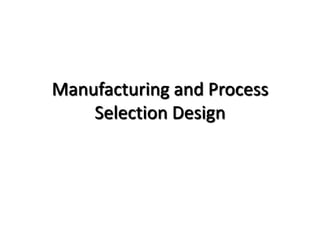 Manufacturing and Process
Selection Design

 