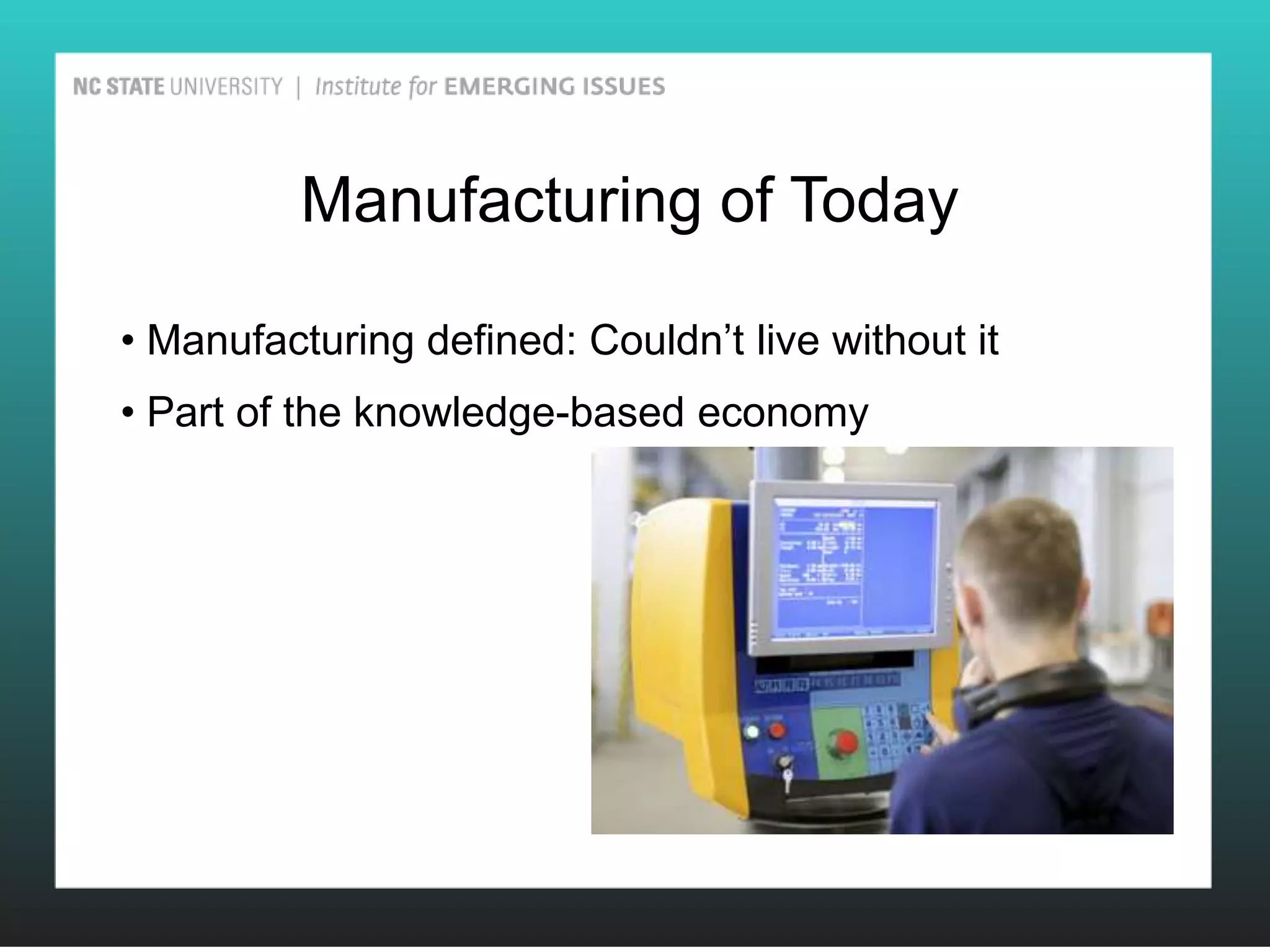 Manufacturing of Today

• Manufacturing defined: Couldn’t live without it
• Part of the knowledge-based economy
 