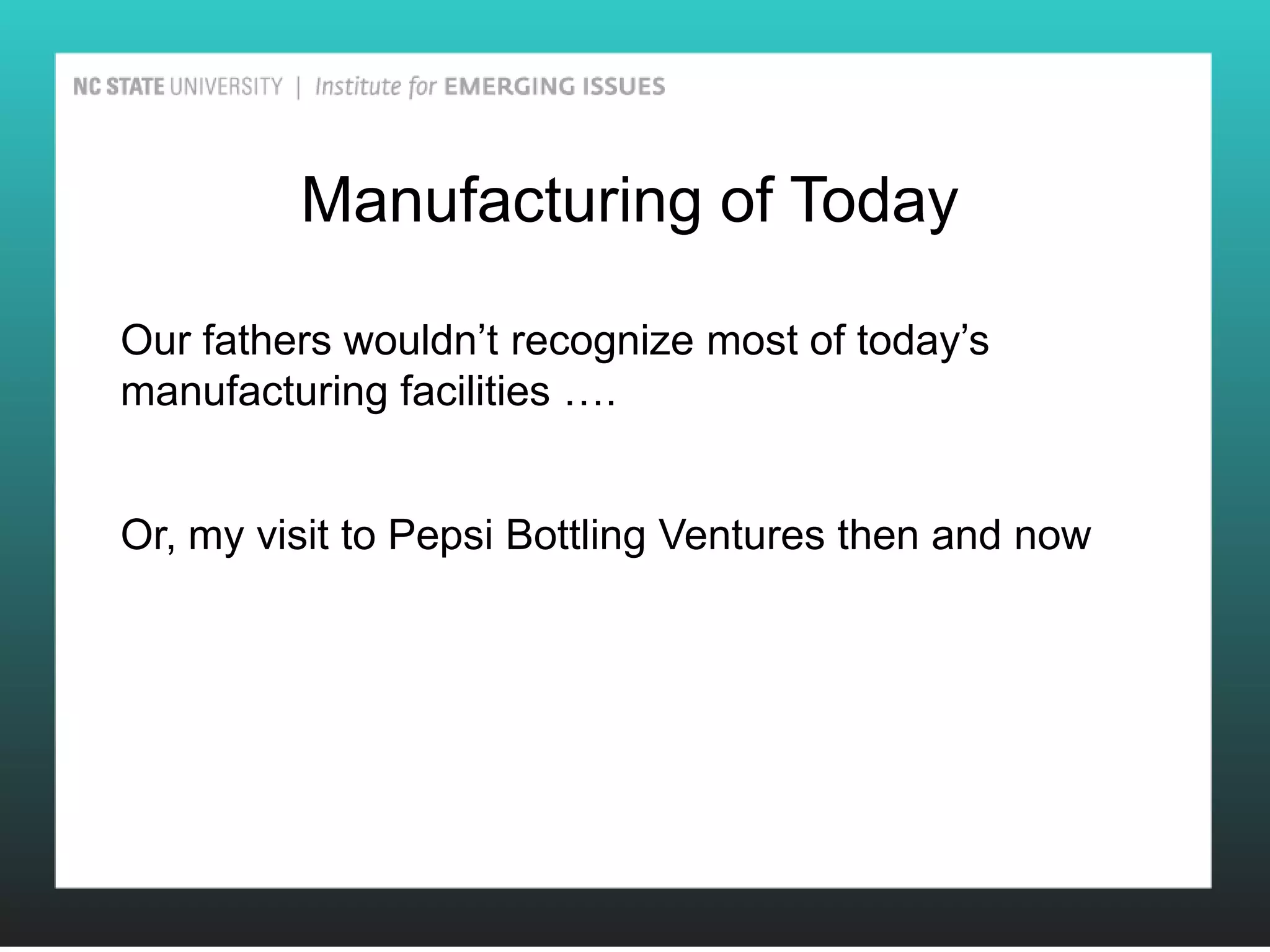 Manufacturing of Today

Our fathers wouldn’t recognize most of today’s
manufacturing facilities ….


Or, my visit to Pepsi Bottling Ventures then and now
 