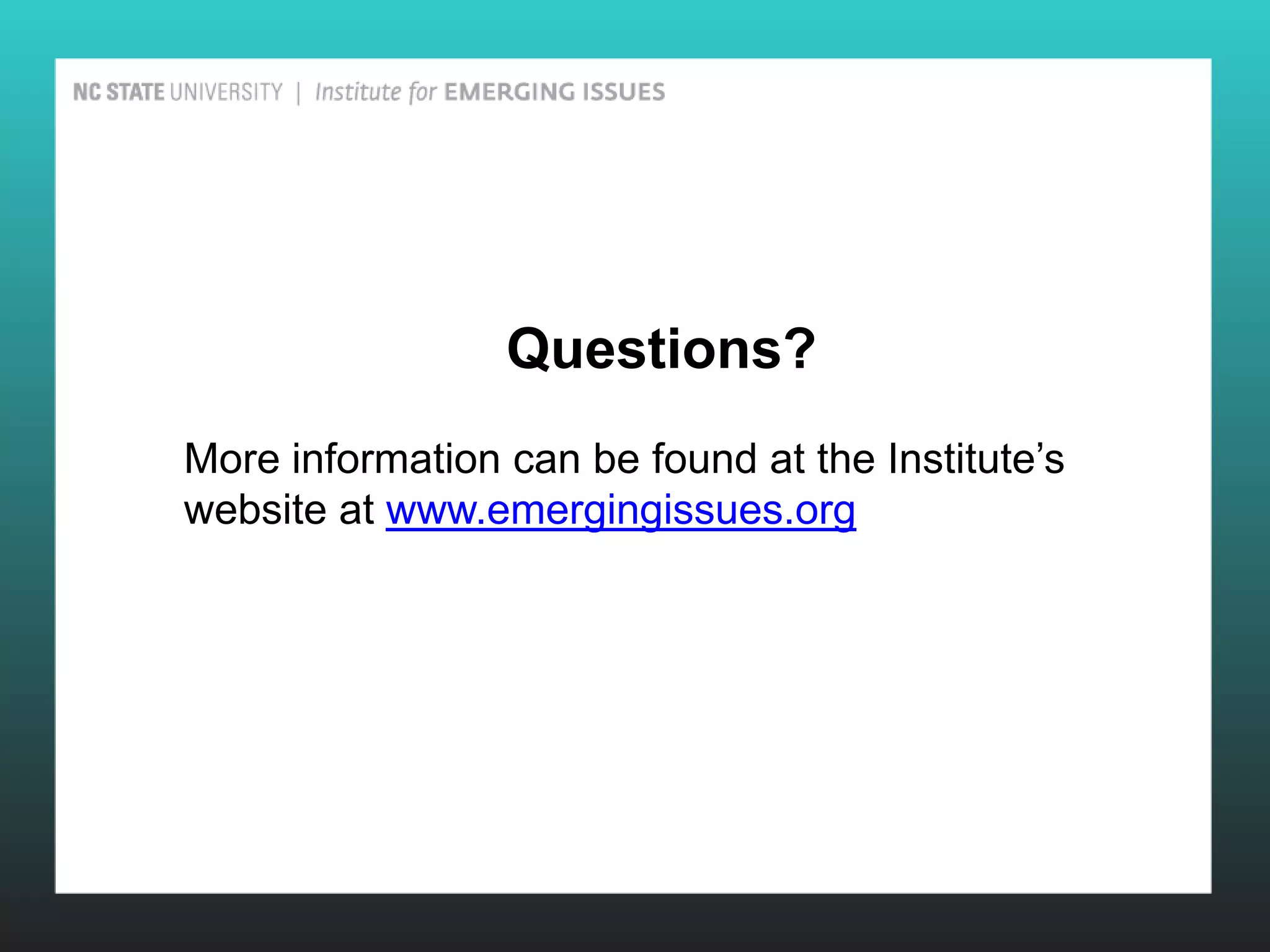 Questions?
More information can be found at the Institute’s
website at www.emergingissues.org
 