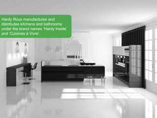 Hardy Roux manufactures and
distributes kitchens and bathrooms
under the brand names ‘Hardy Inside’
and ‘Cuisines à Vivre’.
 