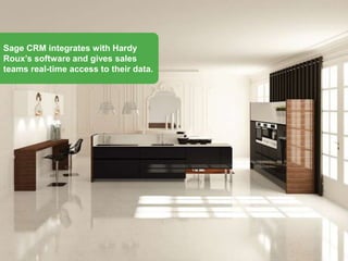 Sage CRM integrates with Hardy
Roux’s software and gives sales
teams real-time access to their data.
 