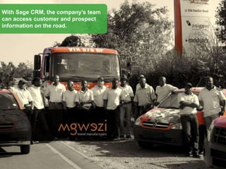 With Sage CRM, the company’s team
can access customer and prospect
information on the road.
 