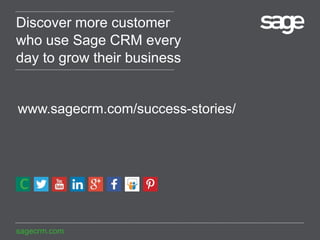 sagecrm.com
Discover more customers
who use Sage CRM every
day to grow their business
www.sagecrm.com/success-stories/
 