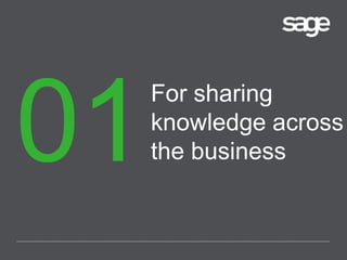 For sharing
knowledge across
the business
 
