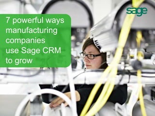 7 powerful ways
manufacturing
companies
use Sage CRM
to grow
 
