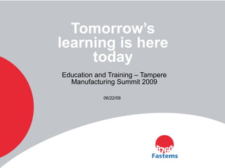 Education and Training – Tampere Manufacturing Summit 2009 Tomorrow’s learning is here today 