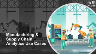 Manufacturing &
Supply Chain
Analytics Use Cases
www.polestarllp.com
 