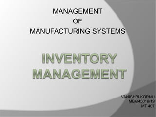 MANAGEMENT
OF
MANUFACTURING SYSTEMS
VANISHRI KORNU
MBA/45016/19
MT 407
 