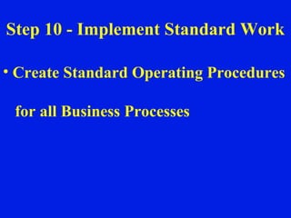 Step 10 - Implement Standard Work Create Standard Operating Procedures  for all Business Processes 