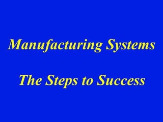 Manufacturing Systems The Steps to Success 