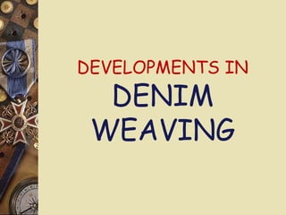 DEVELOPMENTS IN
DENIM
WEAVING
 