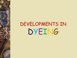DEVELOPMENTS IN
DYEING
 