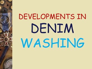 DEVELOPMENTS IN
DENIM
WASHING
 