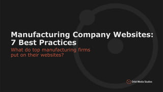 Presentation Title
Subtitle
Month, #, Year
Manufacturing Company Websites:
7 Best Practices
What do top manufacturing firms
put on their websites?
 