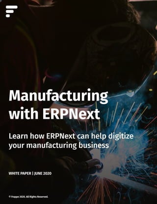 Manufacturing
with ERPNext
WHITE PAPER | JUNE 2020
© Frappe 2020. All Rights Reserved.
Learn how ERPNext can help digitize
your manufacturing business
 