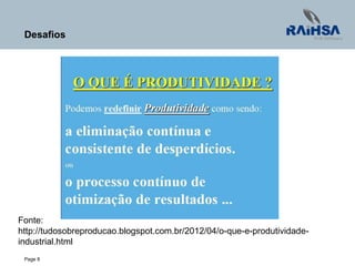 Page 8
Desafios
Fonte:
http://tudosobreproducao.blogspot.com.br/2012/04/o-que-e-produtividade-
industrial.html
 