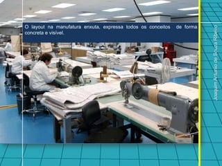 O layout na manufatura enxuta, expressa todos os conceitos   de forma




                                                                        Joaquim Antonio de Souza Ribeiro
concreta e visível.
 