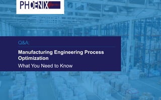 Q&A:
Manufacturing Engineering Process
Optimization
What You Need to Know
 