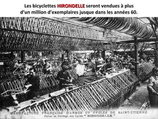 Les bicyclettes HIRONDELLEHIRONDELLE seront vendues à plus
d’un million d’exemplaires jusque dans les années 60.
 