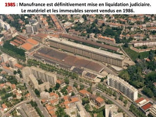 19851985 : Manufrance est définitivement mise en liquidation judiciaire.
Le matériel et les immeubles seront vendus en 1986.
 
