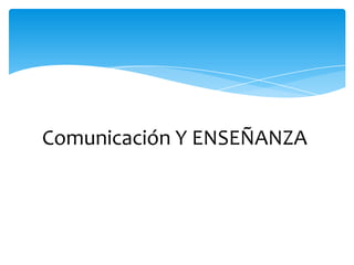 Comunicación Y ENSEÑANZA